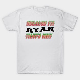 BECAUSE I AM RYAN - THAT'S WHY T-Shirt